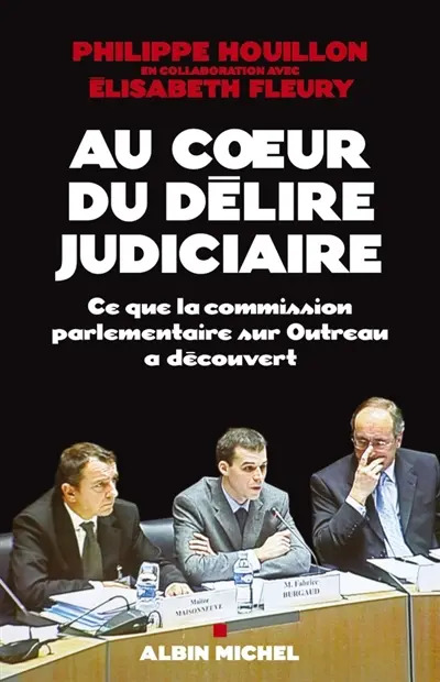 Au coeur du délire judiciaire : Ce que la commission parlementaire sur Outreau a découvert