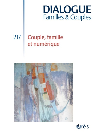 dialogue familles & couples, n° 217. couple, famille et numérique