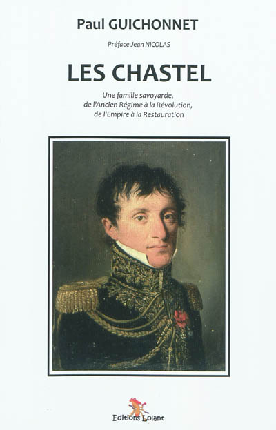 Les Chastel : une famille savoyarde, de l'Ancien Régime à la Révolution, de l'Empire à la Restauration