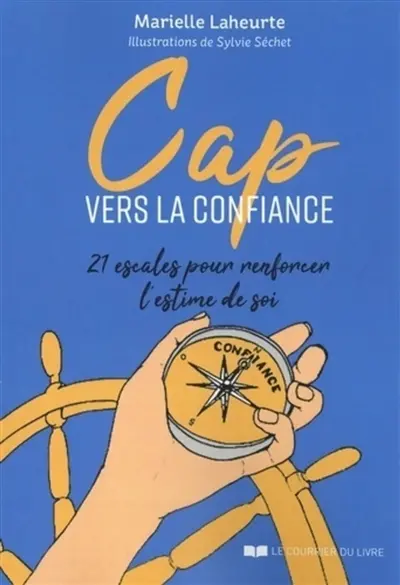 Cap vers la confiance ! : 21 escales pour renforcer l'estime de soi