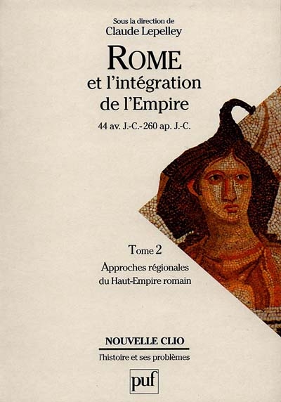 Rome et l'intégration de l'Empire : 44 av. J.-C.-260 apr. J.-C.. Vol. 2. Approches régionales du Haut-Empire romain