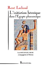 L'initiation héroïque dans l'Egypte pharaonique : les Shemsou Hor, compagnons d'Horus