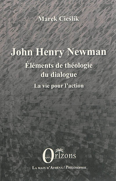 John Henry Newman : éléments de théologie du dialogue : la vie pour l'action