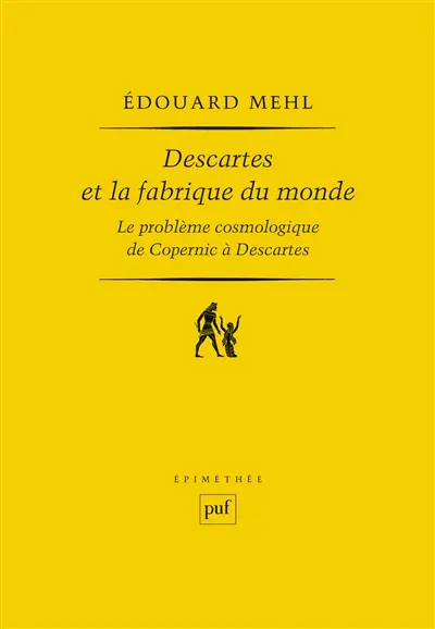 Descartes et la fabrique du monde : le problème cosmologique de Copernic à Descartes