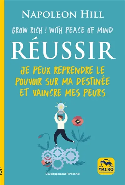 Réussir : grow rich ! with peace of mind : je peux reprendre le pouvoir sur ma destinée et vaincre mes peurs