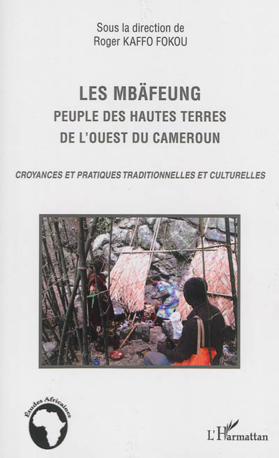 Les Mbäfeung, peuple des hautes terres de l'ouest du Cameroun : croyances et pratiques traditionnelles et culturelles
