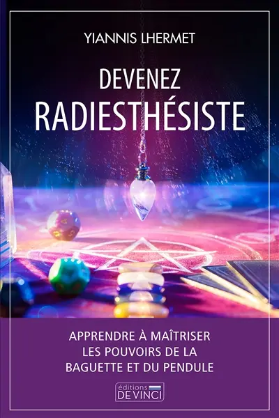 Devenez radiesthésiste : apprendre à maîtriser les pouvoirs de la baguette et du pendule