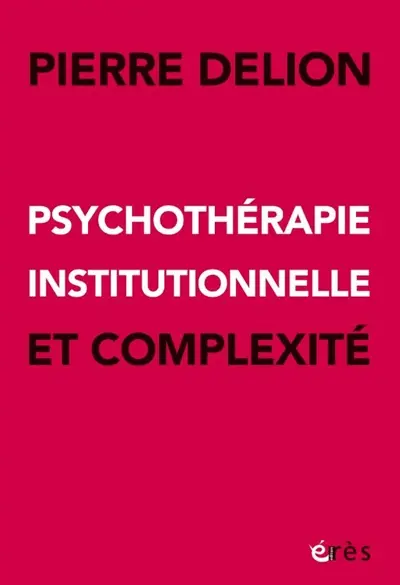 Psychothérapie institutionnelle et complexité Psychothérapie institutionnelle et complexité