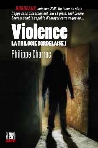 La trilogie bordelaise. Vol. 1. Violence : une enquête du lieutenant Lazare Servent