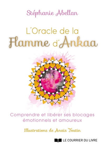 L'oracle De La Flamme D'ankaa : Comprendre Et Libérer Ses Blocages Émo  de Stéphanie Abellan - Livre - Lire Demain