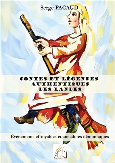 Contes et légendes authentiques des Landes : Evènements effroyables et anecdotes démoniaques