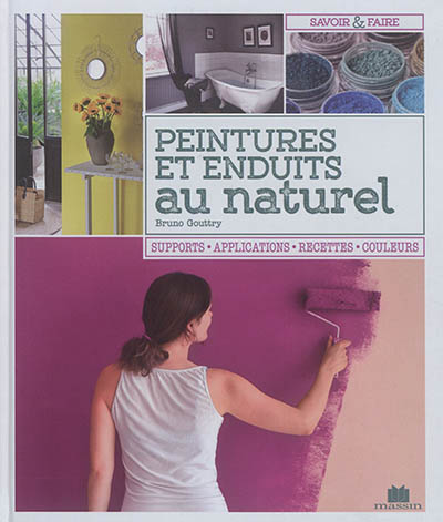 Peintures et enduits au naturel : supports, applications, recettes, couleurs