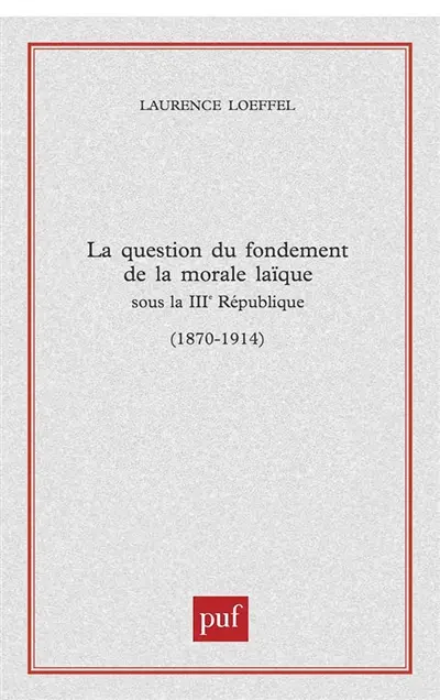 La question du fondement de la morale laïque sous la IIIe République, 1870-1914