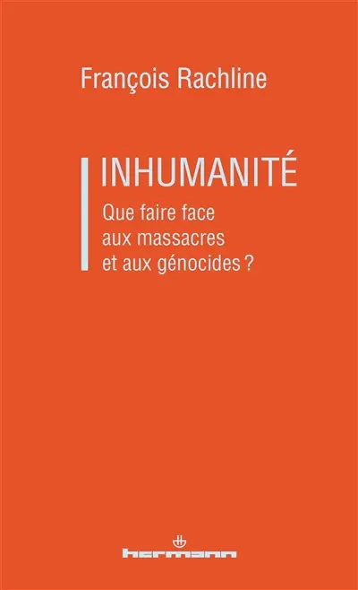 Inhumanité : que faire face aux massacres et aux génocides ?