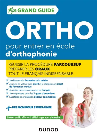 Mon grand guide ortho pour entrer en école d'orthophonie : réussir la procédure Parcoursup, préparer les oraux, tout le français indispensable
