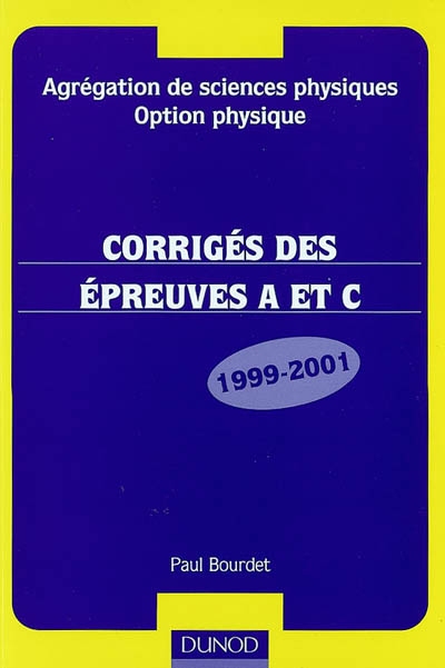 Agrégation de sciences physiques, option physique : corrigés des épreuves A et C, 1999-2001