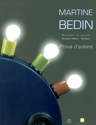 Martine Bedin, prova d'autore : meubles et objets, 1981-2003, Memphis-Milano-Bordeaux : exposition, Bordeaux, musée des Arts décoratifs, 7 mars-12 mai 2003
