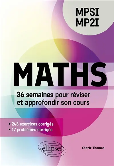 Maths MPSI, MP2I : 36 semaines pour réviser et approfondir son cours : 243 exercices corrigés, 17 problèmes corrigés Maths MPSI, MP2I : 36 semaines pour réviser et approfondir son cours : 243 exercices corrigés, 17 problèmes corrigés