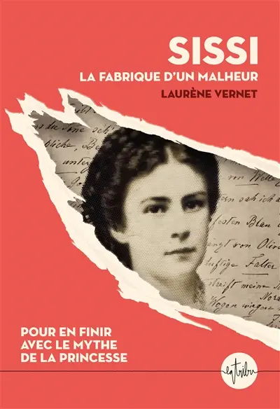 Sissi : la fabrique d'un malheur : pour en finir avec le mythe de la princesse