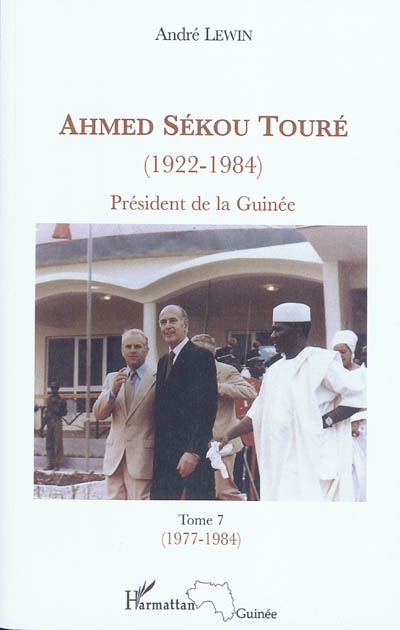 Ahmed Sékou Touré (1922-1984) : président de la Guinée de 1958 à 1984. Vol. 7. Juin 1977-Mars 1984 : chapitres 77 à 89
