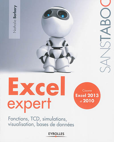 Excel Expert : fonctions, simulations, bases de données : couvre Excel 2013 et 2010