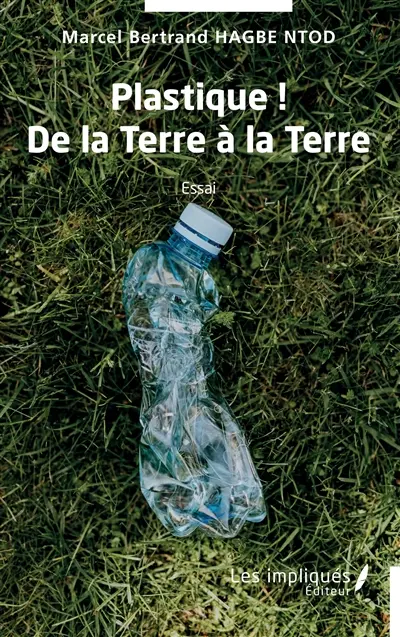 Plastique ! : de la Terre à la Terre : essai