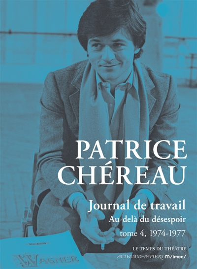Journal de travail. Vol. 4. 1974-1977 : au-delà du désespoir - Patrice Chéreau