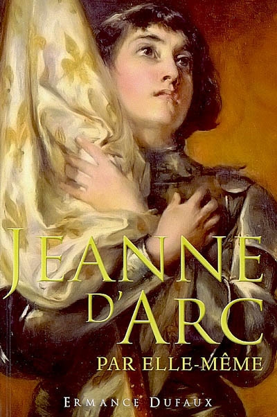 Jeanne d'Arc par elle-même : récit autobiographique dicté à Ermance Dufaux, jeune médium alors âgée de 14 ans
