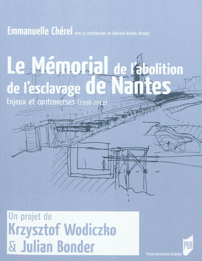 Le mémorial de l'abolition de l'esclavage de Nantes : enjeux et controverses, 1998-2012 : un projet de Krzysztof Wodiczko & Julian Bonder
