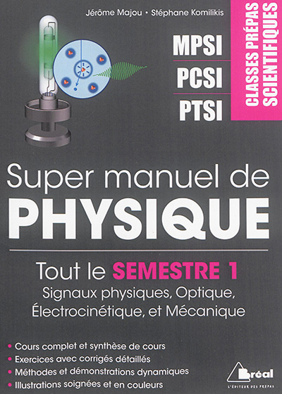 Super manuel de physique. Tout le semestre 1 : signaux physiques, optique, électrocinétique et mécanique : classes prépas scientifiques MPSI, PCSI, PTSI