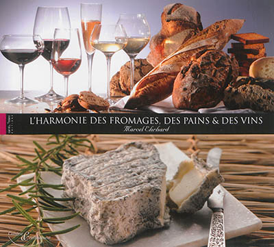 L'harmonie des fromages, des pains & des vins. Vol. 1