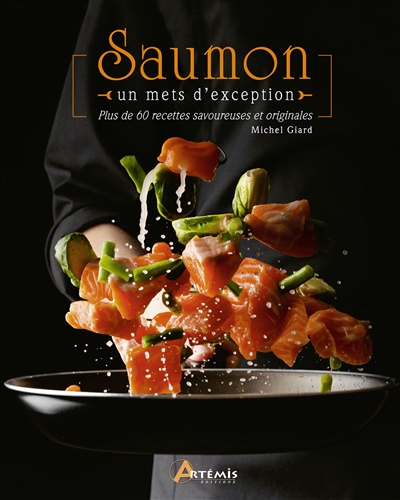 Saumon : un mets d'exception : plus de 60 recettes savoureuses et originales