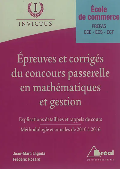 Epreuves et corrigés du concours Passerelle en mathématiques et gestion, école de commerce, prépas, ECE, ECS, ECT : explications détaillées et rappels de cours : méthodologie et annales de 2010 à 2016