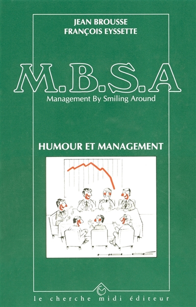 MBSA : management by smiling around. Vol. 1. Humour et management