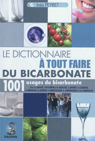 Le dictionnaire à tout faire du bicarbonate : 1.001 usages du bicarbonate