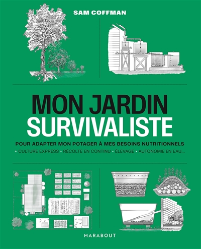 Mon jardin survivaliste : pour adapter mon potager à mes besoins nutritionnels : culture express, récolte en continu, élevage, autonomie en eau...