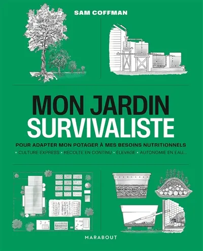 Mon jardin survivaliste : pour adapter mon potager à mes besoins nutritionnels : culture express, récolte en continu, élevage, autonomie en eau...