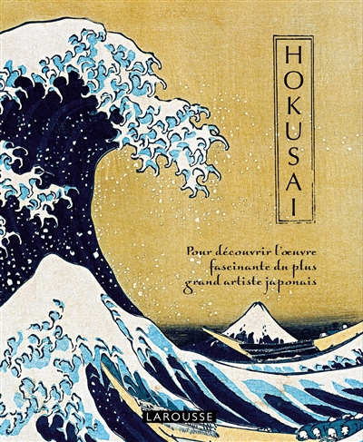 Hokusai : pour découvrir l'oeuvre fascinante du plus grand artiste japonais