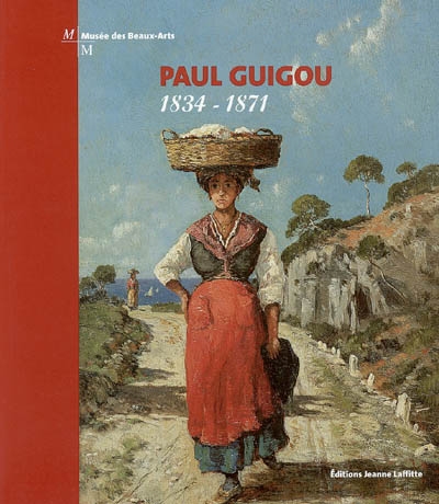 Paul Guigou (1834-1871) : expositions, Marseille, Musée des beaux-arts, 29 octobre 2004-26 février 2005 ; Paris, Musée Marmottan, 15 mars-26 juin 2005