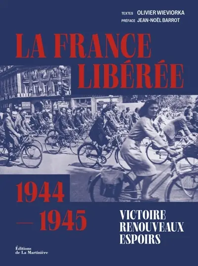 La France libérée : 1944-1945 : victoire, renouveaux, espoirs