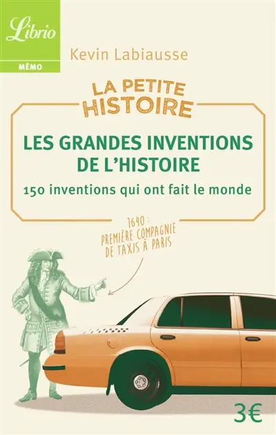 La petite histoire : les grandes inventions de l'histoire : 150 inventions qui ont fait le monde