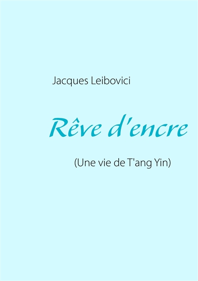 Rêve d'encre : (Une vie de T'ang Yin)