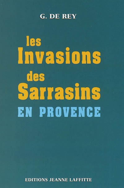 Les invasions des Sarrasins en Provence, pendant le VIIIe, le IXe et le Xe siècle