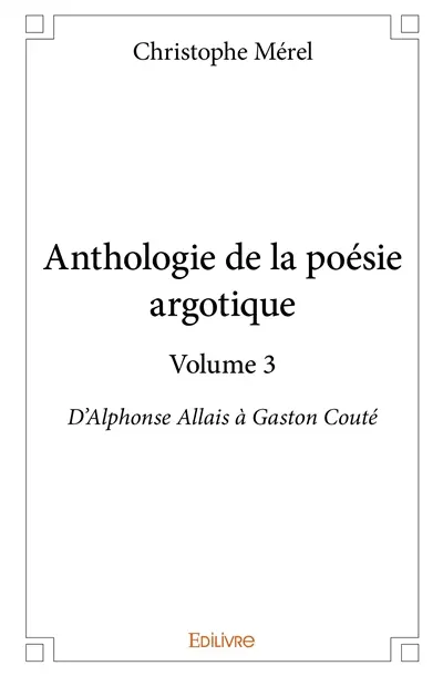 Anthologie de la poésie argotique – volume 3 : D'Alphonse Allais à Gaston Couté