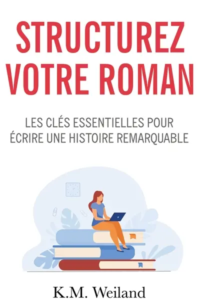 Structurez votre roman : Les clés essentielles pour écrire une histoire remarquable