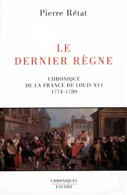 Le dernier règne : chronique de la France de Louis XVI (1774-1789)
