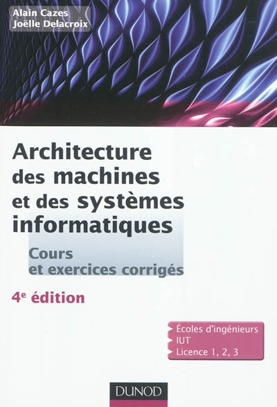 Architecture des machines et des systèmes informatiques : cours et exercices corrigés : écoles d'ingénieurs, IUT, licence 1, 2, 3