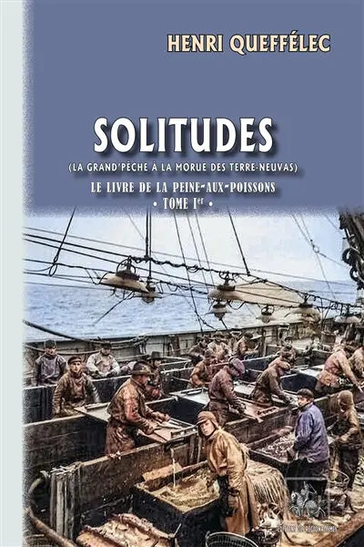Solitudes (Le livre de la peine-aux-poissons T1) : (La Grand'pêche à la morue des Terre-Neuvas)