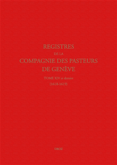 Registres de la Compagnie des pasteurs de Genève au temps de Calvin. Vol. 14. 1618-1619 : le synode de Dordrecht