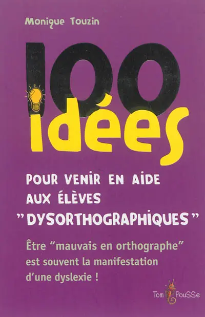 100 idées pour venir en aide aux élèves dysorthographiques : être mauvais en orthographe est souvent la conséquence d'une dyslexie !